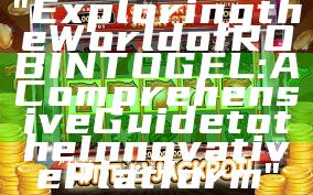 "Exploring the World of ROBINTOGEL: A Comprehensive Guide to the Innovative Platform"