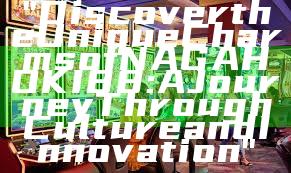 "Discover the Unique Charms of NAGAHOKI88: A Journey Through Culture and Innovation"