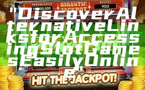 "Discover Alternative Links for Accessing Slot Games Easily Online"