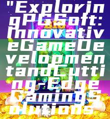 "Exploring PG Soft: Innovative Game Development and Cutting-Edge Gaming Solutions"